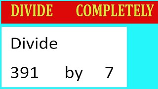 Divide     391      by     7  Divide   completely