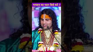 भगवान का ध्यान कैसे करें ? | aniruddhacharya ji maharaj live | #shorts