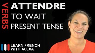 Attendre (to wait) — Present Tense (French verbs conjugated by Learn French With Alexa)