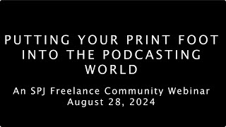 SPJ Freelance Community Webinar: Putting Your Print Foot  into the Podcasting World