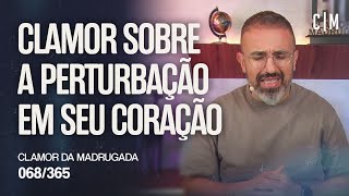 CLAMOR SOBRE A PERTURBAÇÃO EM SEU CORAÇÃO | CM