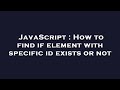 JavaScript : How to find if element with specific id exists or not