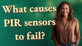 What causes PIR sensors to fail?