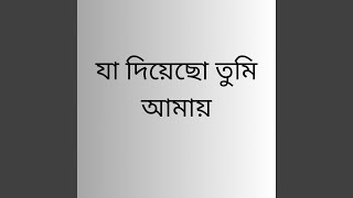 যা দিয়েছো তুমি আমায়