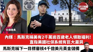 【晨早直播】內媒：馬斯克稱美有2千萬逾百歲老人領取福利！直指美國社保系统有巨大漏洞。馬斯克稱下一目標審核4千億美元黃金儲備。25年2月19日