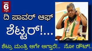 ದಿ ಪಾವರ್ ಆಫ್ ಶೆಟ್ಟರ್!... ಶೆಟ್ರು ಮಂತ್ರಿ ಆಗೇ ಆಗ್ತಾರೆ!..  ನೋ ಡೌಟ್!.