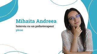 Interviu cu un psihoterapeut: Mihaita Andreea // pleso