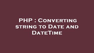 PHP : Converting string to Date and DateTime