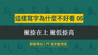 這樣寫字為什麼不好看 05︱撇捺在上 撇低捺高︱