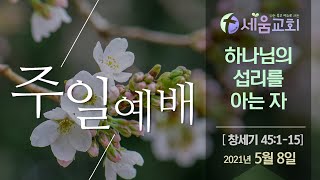 [나는 죽고 예수로 사는 세움교회] 주일예배 2022년 5월 8일 [창세기 45:1-15] 하나님의 섭리를 아는 자 - 이상배 목사