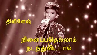 Divinesh  Saregamapa .Ninaipathellaam nadanthuvittal tamil full song.