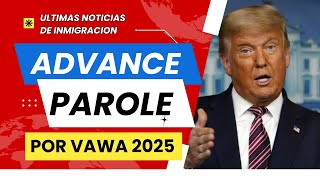 ¿ES SEGURO USAR EL ADVANCE PAROLE BAJO VAWA EN EL 2025?