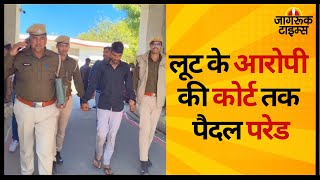 Bhilwara: लूट के आरोपी की कोतवाली से कोर्ट तक करवाई पैदल परेड | Jagruk Times