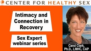 Sex Experts Webinar Series: Intimacy \u0026 Connection in Recovery w/ Carol Clark