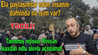 Elə paylaşımlar edən insanın dəfnində nə işim var? - Tanınmış rejissor Rövşən İsax