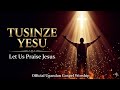 TUSINZE YESU - Let Us Praise Jesus | Ugandan Gospel Worship Song 2026 | TUSINZE YESU Official