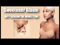 ARIANA GRANDE - SWEETENER ALBUM BUT I SCREAM THE WHOLE TIME