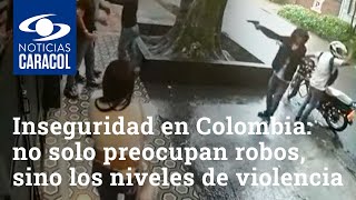 Inseguridad en Colombia: no solo preocupan robos, sino los niveles de violencia de los delincuentes
