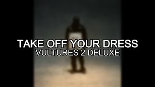 Kanye West, Ty Dolla Sign, ¥$ - Take Off Your Dress (Vultures 2 Deluxe) BONUS SONG