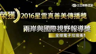 消失的國界全球電子垃圾衝擊效應、台灣大未來迎接創世代　榮獲2016星雲真善美傳播獎｜三立新聞台