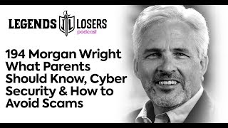 194 Morgan Wright Parents & Cyber Security & Avoiding Scams | Legends & Losers Podcast