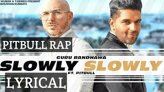 SLOWLY SLOWLY | Guru Randhawa ft. Pitbull | Pitbull Rap Lyrics