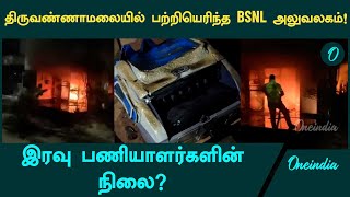 பற்றியெரிந்த BSNL அலுவலகம் ! இரவு பணியாளர்களின் நிலை? | திருவண்ணாமலை | Oneindia Tamil