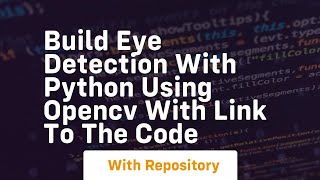 Build eye detection with python using opencv with link to the code
