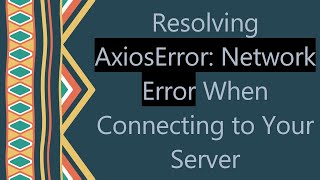 Resolving AxiosError: Network Error When Connecting to Your Server