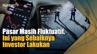 Pasar Masih Fluktuatif, Ini yang Sebaiknya Investor Lakukan