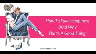 How To Fake Happiness (And Why That's A Good Thing)