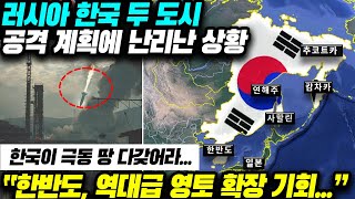 러시아 한국 두 도시 공격 계획에 난리난 상황   “한반도, 역대급 영토 확장 기회...”