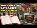 Urgent! See What the BIBLE Says about Cremation of the Dead, Won't Christians Be Resurrected?