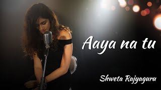 Aaya Na Tu | Female Version |Cover By Shweta Rajyaguru | Arjun Kanungo