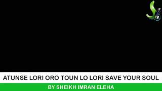 ATUNSE LORI ORO TOUN LO LORI SAVE YOUR SOUL BY SHEIKH IMRAN ELEHA