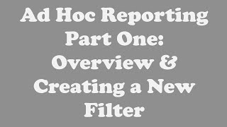 Ad Hoc Reporting Part One: Overview & Creating a New Filter