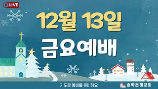 금요예배 (24.12.13) [송학은혜교회]