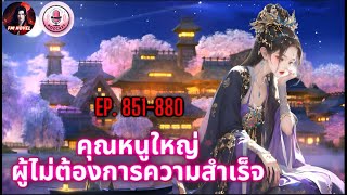 ☄️คุณหนูใหญ่ผู้ไม่ต้องการความสำเร็จ  Ep. 851-880 ตอน ศิษย์น้องผู้นี้หน้าด้านเกินไปแล้ว?