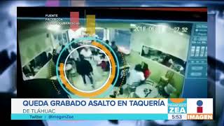 Graban asalto a taquería de Tláhuac | Noticias con Francisco Zea