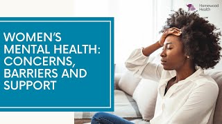 Women’s Mental Health: Concerns, Barriers and Support