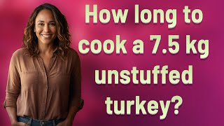 How long to cook a 7.5 kg unstuffed turkey?