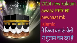 2024 new kalaam awaaz मसीर खाॕ new naat m k islamic मै कया बता ऊॕकैसे ये गुलाम चल रह है#urdunaat