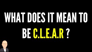 WHAT DOES IT MEAN TO BE C L E A R?