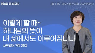 [ 이렇게 할 때~ 하나님의 뜻이 내 삶에서도 이루어집니다 I 에스더권 선교사 ] 예수사랑선교회 2025. 1. 15.  수요 영성설교