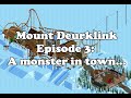 Mount Deurklink Episode 3: A monster in town...