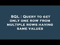 SQL : Query to get only one row from multiple rows having same values