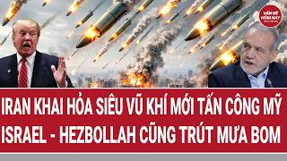 Vấn đề hôm nay: Iran khai hỏa siêu vũ khí mới đánh chặn Mỹ; Israel - Hezbollah trút mưa bom