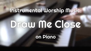 Draw Me Close (to You) (Kelly Carpenter) (Hillsong/Bethel Music) Piano Instrumental Worship Music