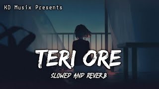 Teri Ore - [ Slowed + Reverb ] | Rahat Fateh Ali Khan and Shreya Ghoshal | KD Musix Prod.