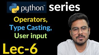 operator, type casting and user input in python | Lec-6